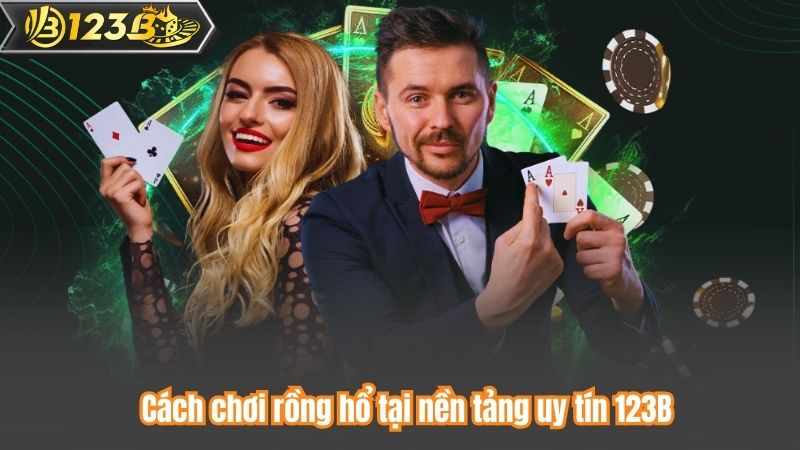 Cách chơi rồng hổ tại nền tảng uy tín 123B