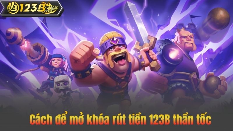 Cách để mở khóa rút tiền 123B thần tốc