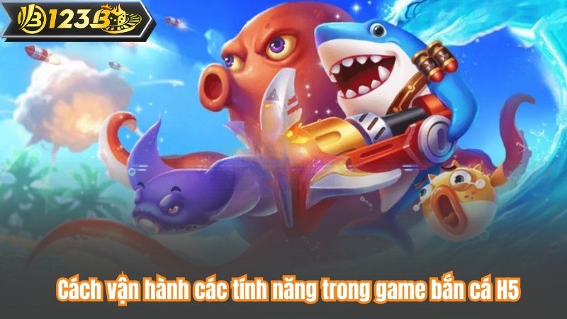 Bắn Cá H5 – Bí Quyết Chơi Thắng Và Chiến Thuật Hiệu Quả 9 Cách vận hành các tính năng trong game bắn cá H5