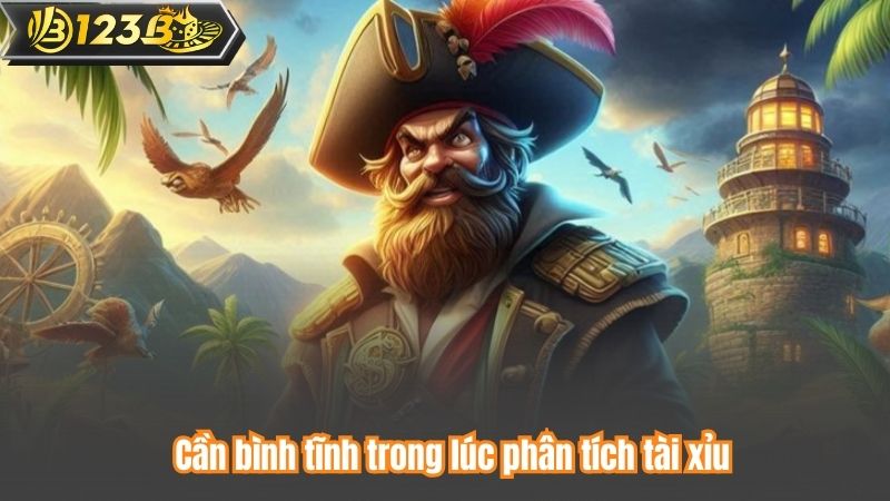 Cần bình tĩnh trong lúc phân tích tài xỉu