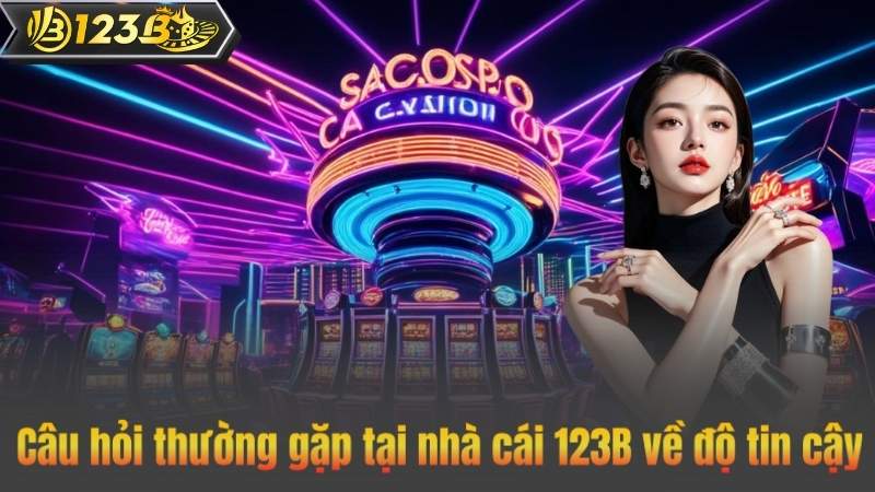 Câu Hỏi Thường Gặp 5 Câu hỏi thường gặp tại nhà cái 123B về độ tin cậy