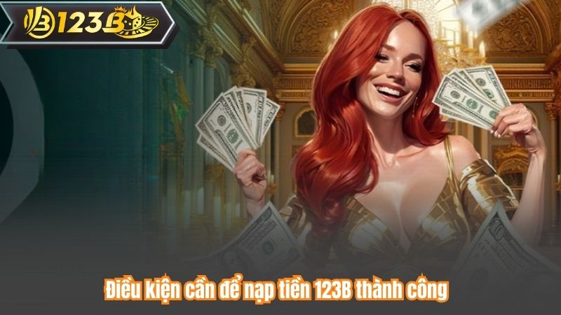 Điều kiện cần để nạp tiền 123B thành công