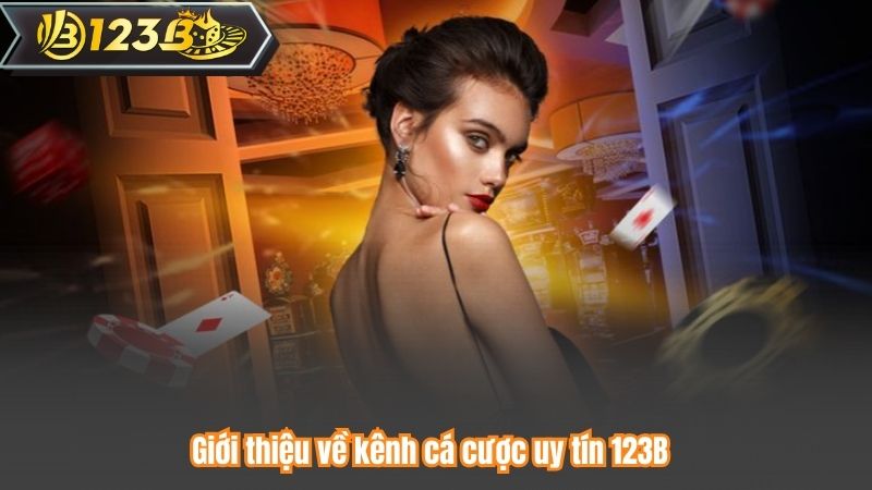 Giới thiệu về kênh cá cược uy tín 123B