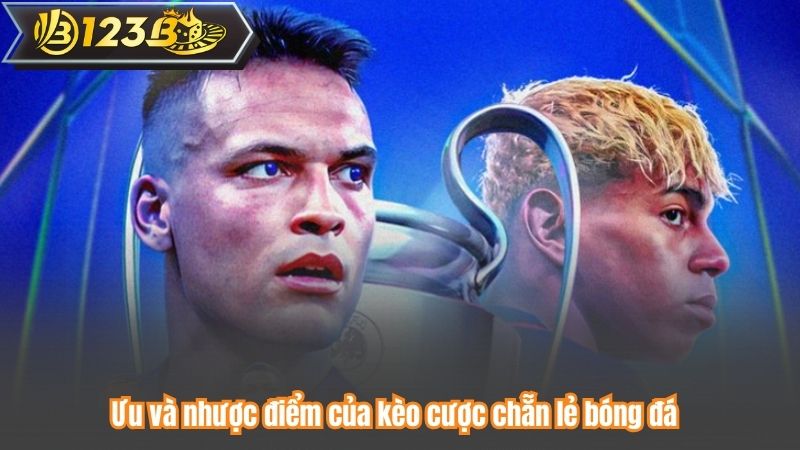 Ưu và nhược điểm của kèo cược chẵn lẻ bóng đá